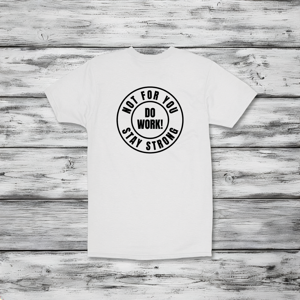 Not For You - Stay Strong - Do Work - T-shirt - Full Back