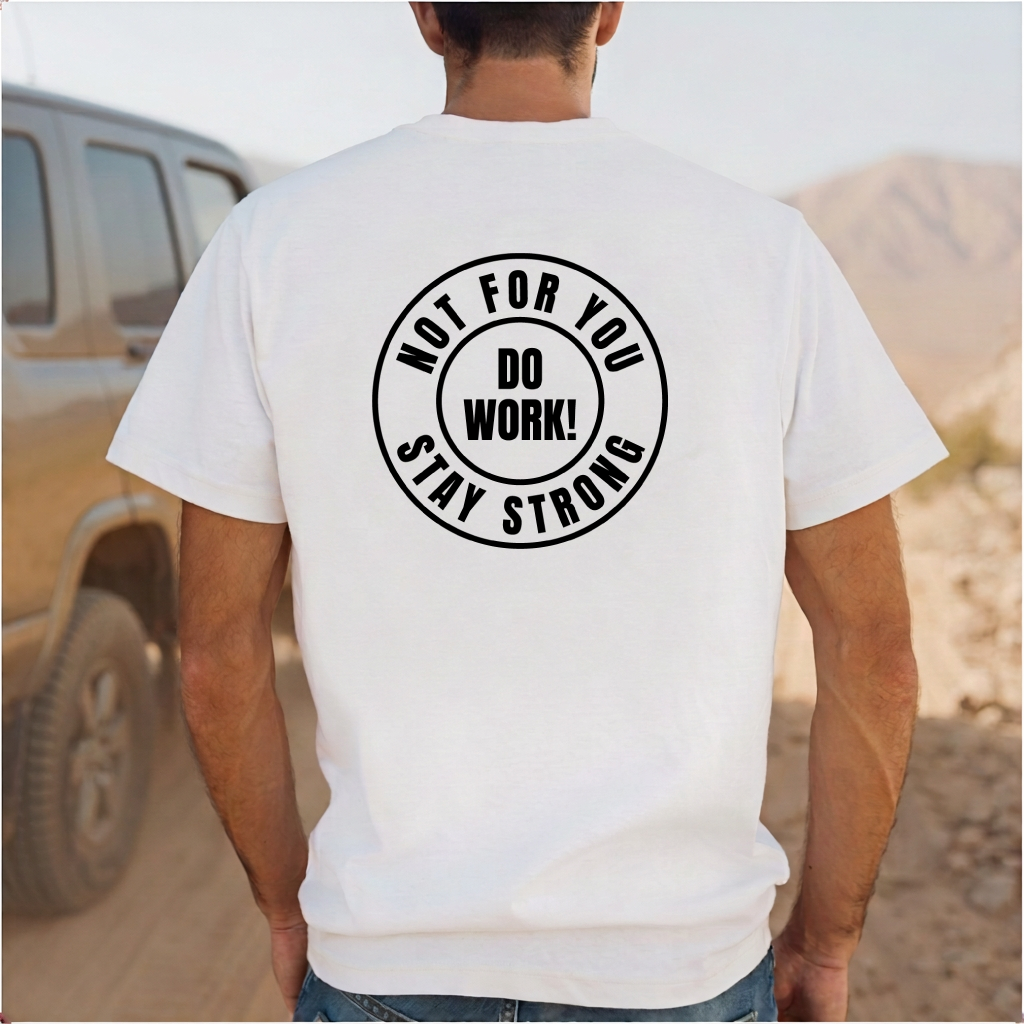 Not For You - Stay Strong - Do Work - T-shirt - Full Back